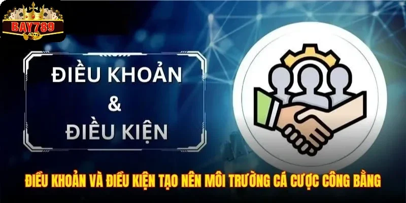 Điều Khoản Và Điều Kiện 2 Điều khoản và điều kiện tạo nên môi trường cá cược công bằng
