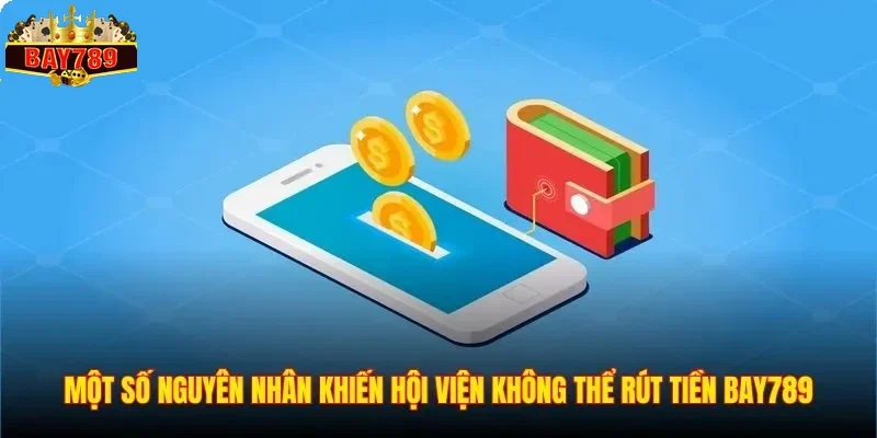 Rút Tiền BAY789 2 Một số nguyên nhân khiến hội viện không thể rút tiền BAY789